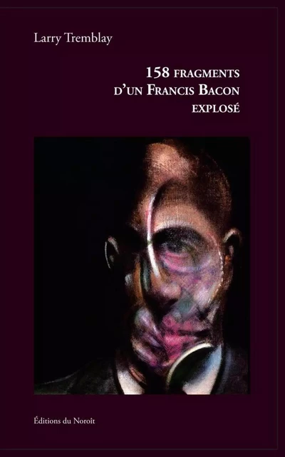 158 fragments d'un Francis Bacon explosé - Larry Tremblay - Éditions du Noroît