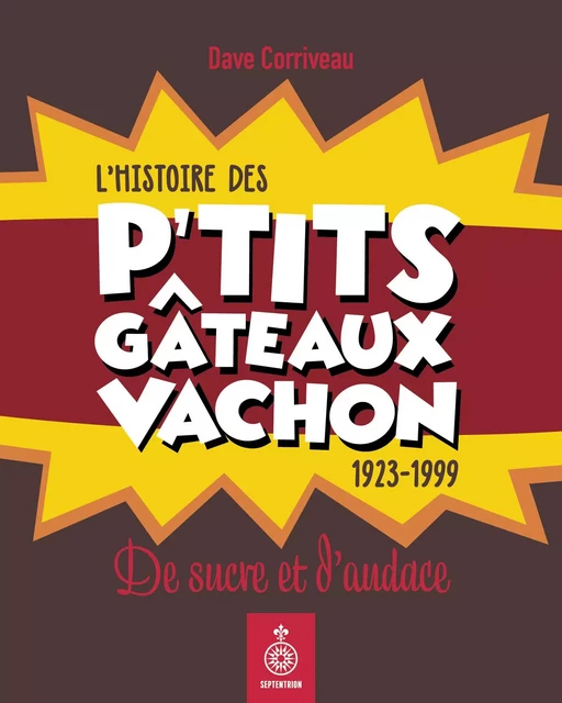 Histoire des p'tits gâteaux Vachon, 1923-1999 (L') - Dave Corriveau - Éditions du Septentrion