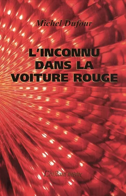 L'inconnu dans la voiture rouge - Michel Dufour - Éditions de L'instant même