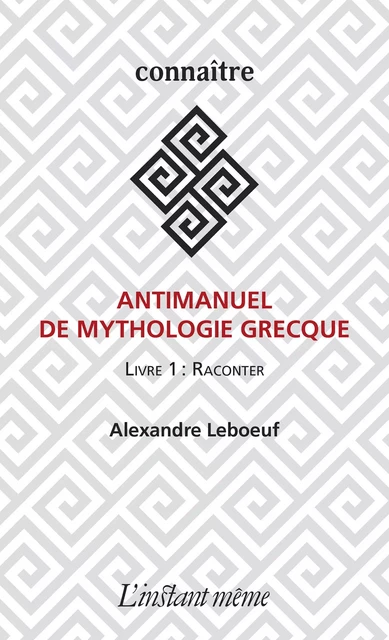 Antimanuel de mythologie grecque - Alexandre Leboeuf - Éditions de L'instant même