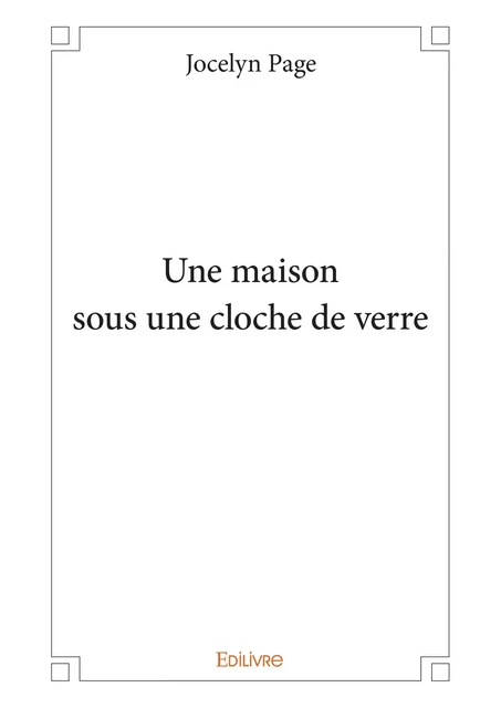 Une maison sous une cloche de verre - Jocelyn Page - Editions Edilivre