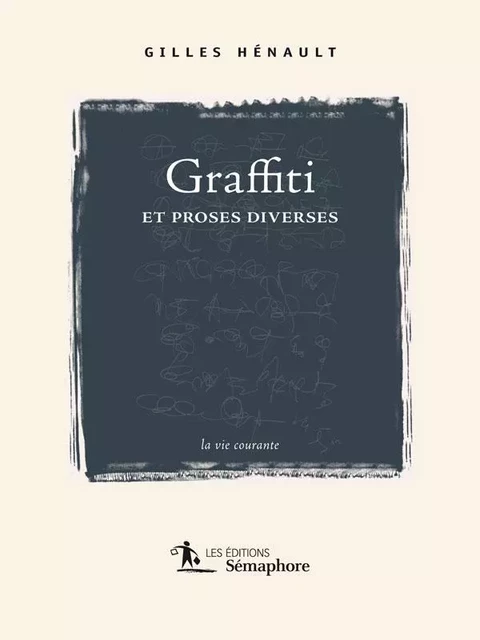 Graffiti et proses diverses - Gilles Hnault, Gilles Hénault - Éditions Sémaphore