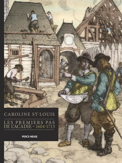 Les premiers pas de l'Acadie : 1604-1713 - Caroline St-Louis - Éditions Perce-Neige