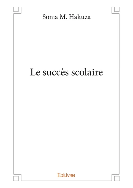 Le succès scolaire - Sonia M. Hakuza - Editions Edilivre