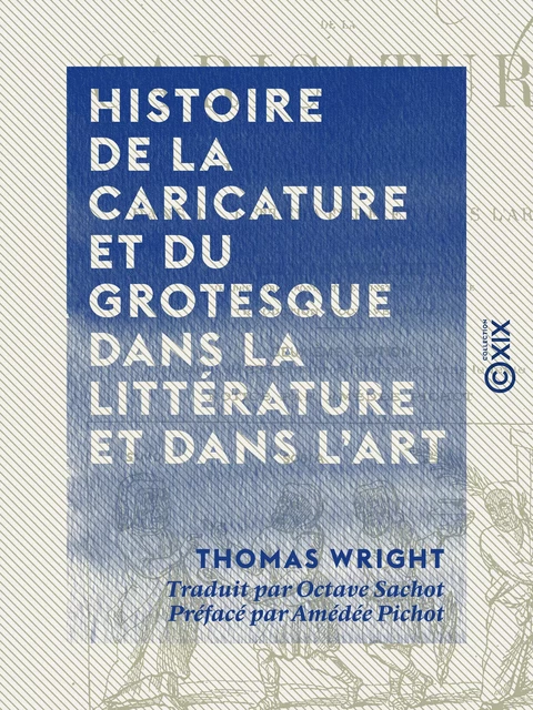 Histoire de la caricature et du grotesque dans la littérature et dans l'art - Thomas Wright, Amédée Pichot - Collection XIX