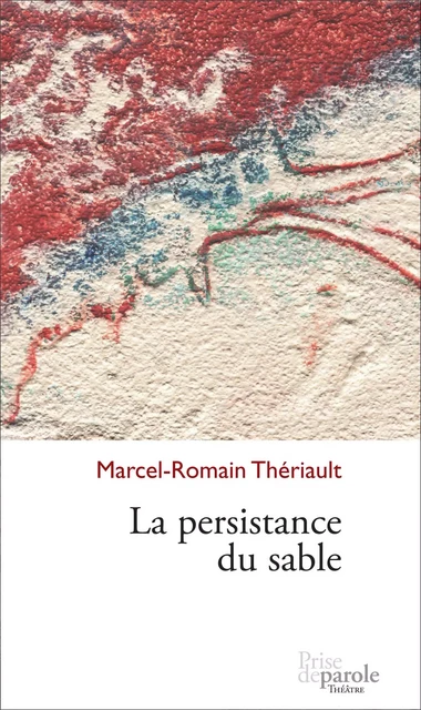 La Persistance du sable - Marcel-Romain Thériault - Éditions Prise de parole