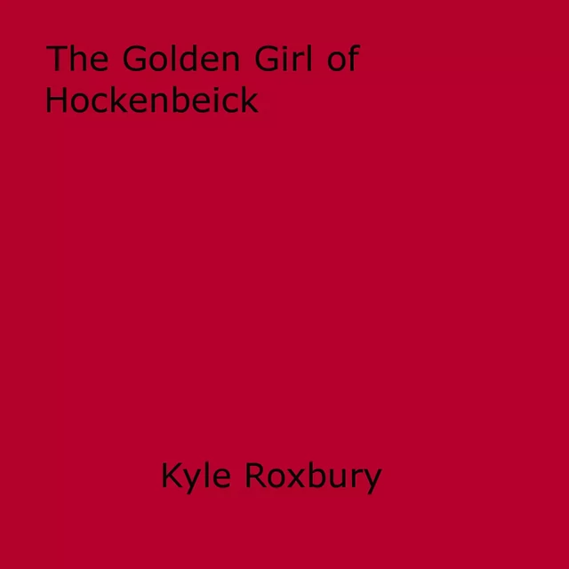 The Golden Girl of Hockenbeick - Kyle Roxbury - Disruptive Publishing