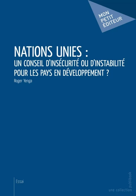 Nations Unies : un conseil d'insécurité ou d'instabilité pour les pays en développement? - Roger Yenga - Mon Petit Editeur