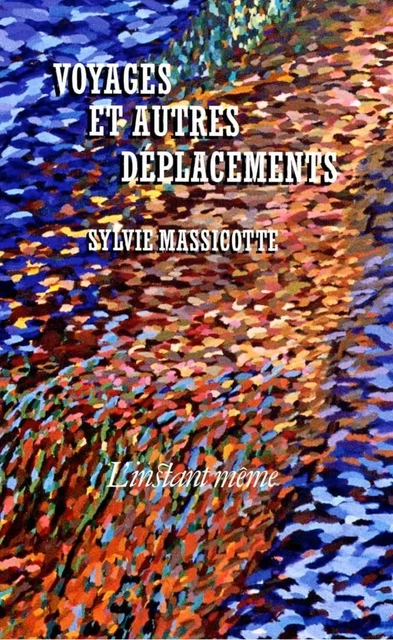 Voyages et autres déplacements - Sylvie Massicotte - Éditions de L'instant même