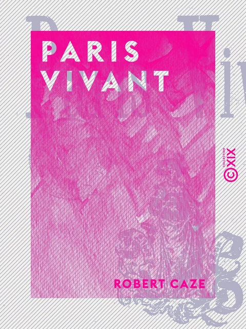 Paris vivant - Robert Caze - Collection XIX