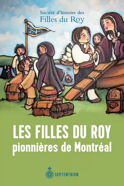 Filles du Roy pionnières de Montréal (Les) -  Société d'histoire des filles du Roy - Éditions du Septentrion