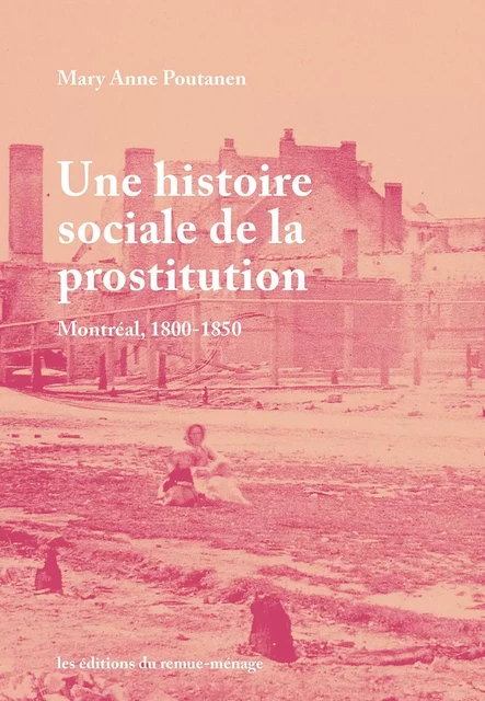 Une histoire sociale de la prostitution - Mary Anne Poutanen - Éditions du remue-ménage