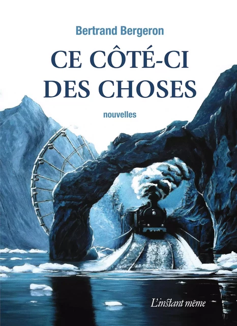 Ce côté-ci des choses - Bertrand Bergeron - Éditions de L'instant même