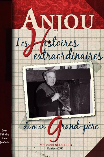 Anjou, les histoires extraordinaires de mon grand-père - Gérard Nédellec - CPE Éditions