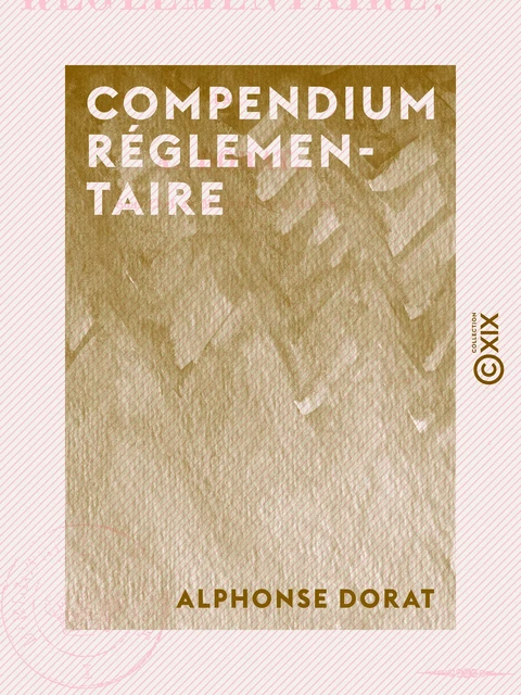 Compendium réglementaire - Alphonse Dorat - Collection XIX