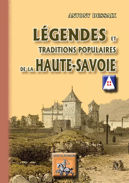 Légendes & traditions populaires de la Haute-Savoie - Anthony Dessaix - Editions des Régionalismes