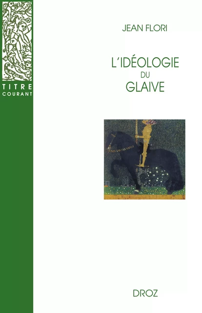 L'Idéologie du glaive : Préhistoire de la chevalerie / Préface de Georges Duby / Postface de Jean-Louis Kupper - Jean Flori, Jean-Louis Kupper - Librairie Droz