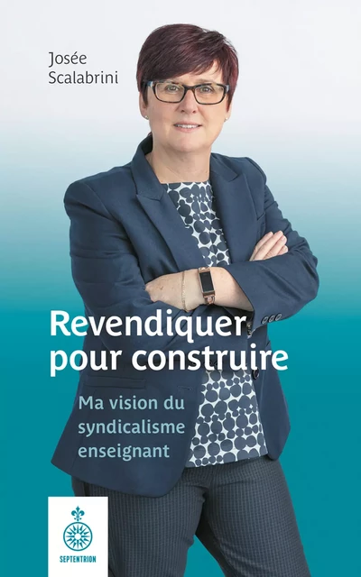 Revendiquer pour construire - Josée Scalabrini - Éditions du Septentrion