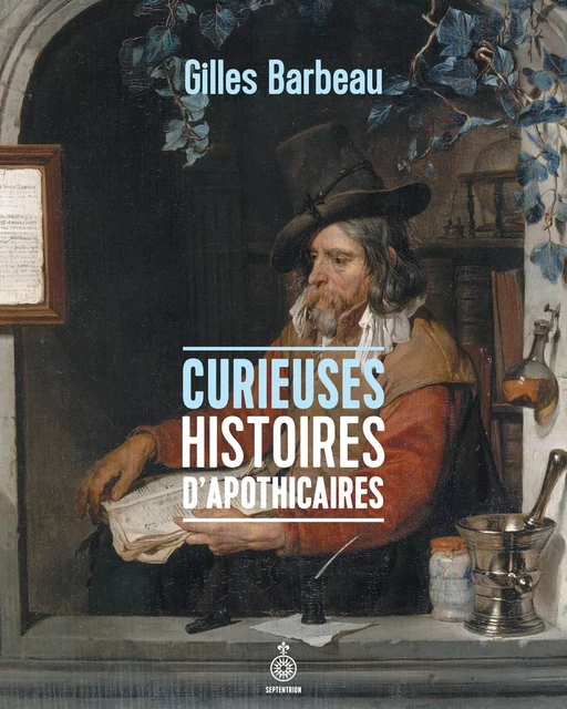 Curieuses histoires d'apothicaires - Gilles Barbeau - Éditions du Septentrion