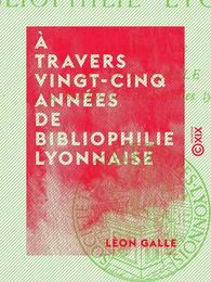 À travers vingt-cinq années de bibliophilie lyonnaise