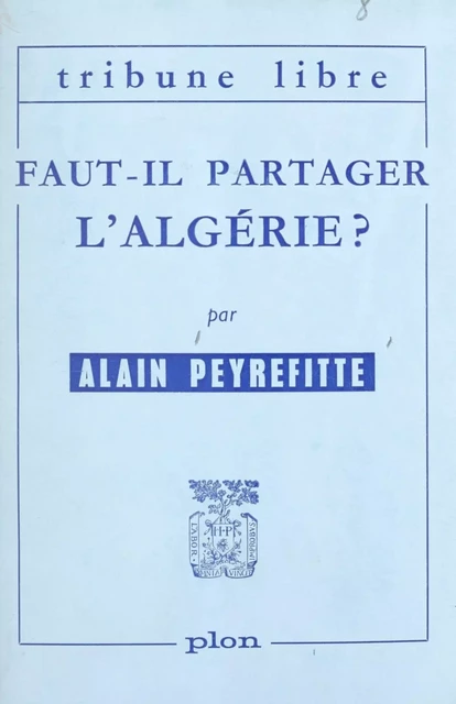 Faut-il partager l'Algérie - Alain Peyrefitte - (Plon) réédition numérique FeniXX