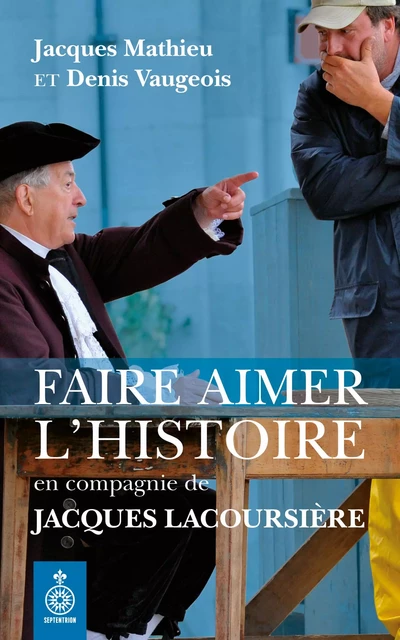 Faire aimer l'histoire en compagnie de Jacques Lacoursière - Denis Vaugeois, Jacques Mathieu - Éditions du Septentrion