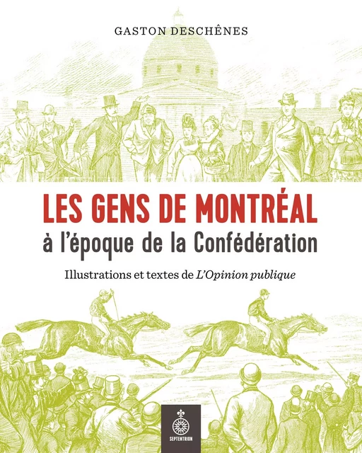 Gens de Montréal à l'époque de la Confédération (Les) - Gaston Deschênes - Éditions du Septentrion