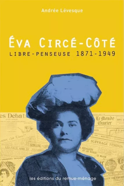 Éva Circé-Côté, libre-penseuse, 1871-1949 - Andrée Lévesque - Éditions du remue-ménage