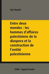 Entre deux mondes : les hommes d’affaires palestiniens de la diaspora et la construction de l’entité palestinienne