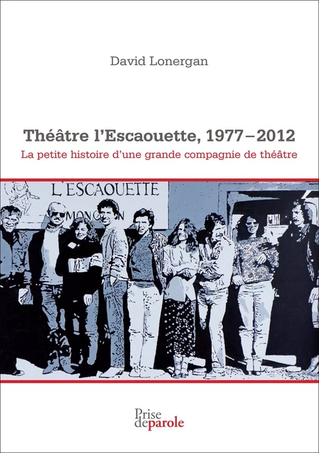 Théâtre l’Escaouette, 1977-2012 - David Lonergan - Éditions Prise de parole