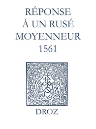 Recueil des opuscules 1566. Réponse à un rusé moyenneur (1561)