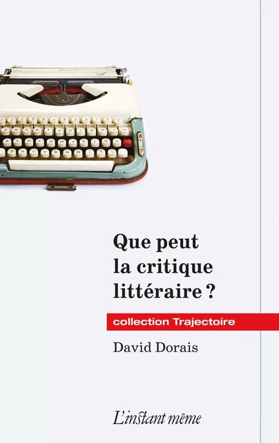 Que peut la critique littéraire ? - David Dorais - Éditions de L'instant même