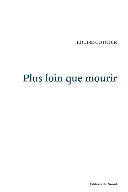 Plus loin que mourir - Louise Cotnoir - Éditions du Noroît