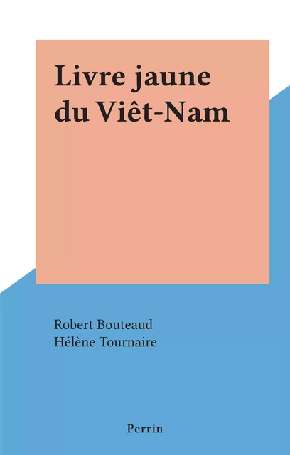 Livre jaune du Viêt-Nam - Robert Bouteaud, Hélène Tournaire - (Perrin) réédition numérique FeniXX