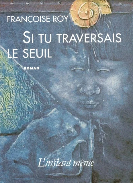 Si tu traversais le seuil - Françoise Roy - Éditions de L'instant même