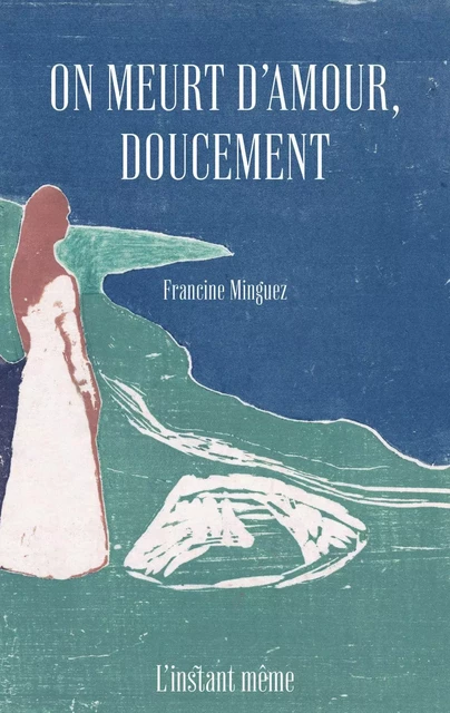 On meurt d'amour, doucement - Francine Minguez - Éditions de L'instant même