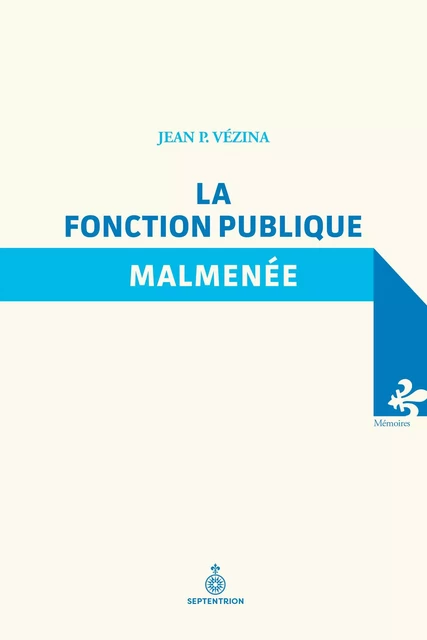 La Fonction publique malmenée - Jean P. Vézina - Éditions du Septentrion