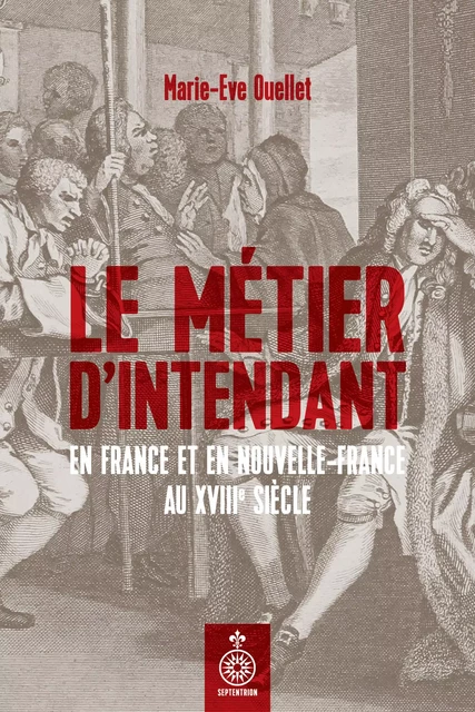 Métier d'intendant en France et en Nouvelle-France au XVIIIe siècle (Le) - Marie-Ève Ouellet - Éditions du Septentrion