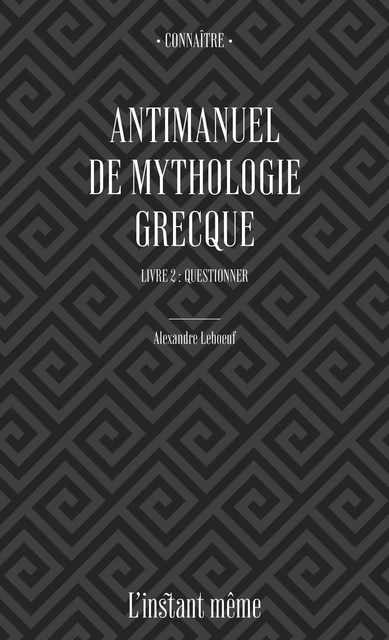 Antimanuel de mythologie grecque. Livre 2 - Alexandre Leboeuf - Éditions de L'instant même