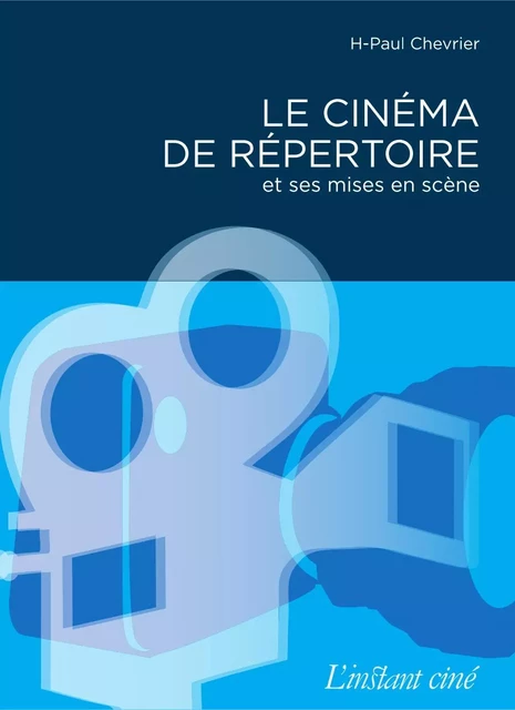 Le cinéma de répertoire et ses mises en scène - H-Paul Chevrier - Éditions de L'instant même