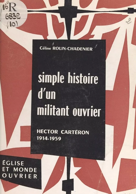 Simple histoire d'un militant ouvrier, Hector Cartéron, 1914-1959 - Céline Rolin-Chadenier - (Éditions de l'Atelier) réédition numérique FeniXX