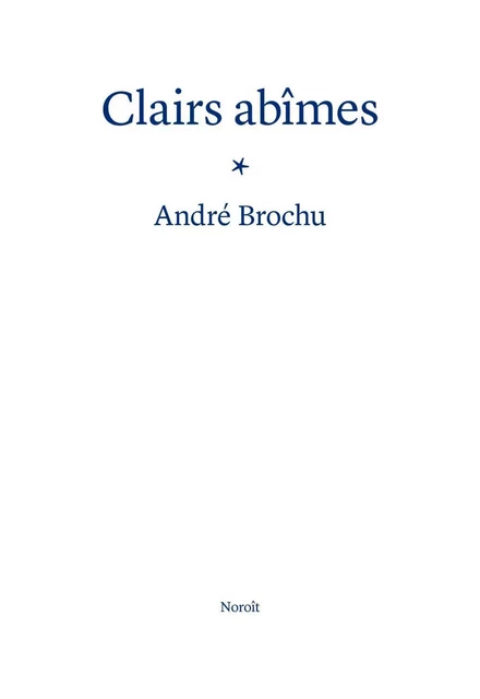 Clairs abîmes - André Brochu - Éditions du Noroît