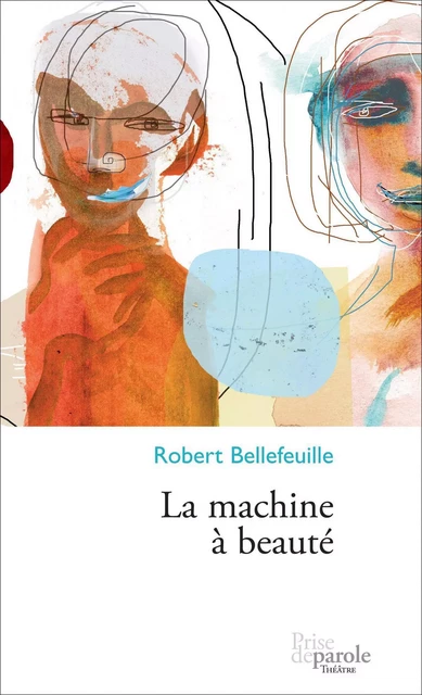 La machine à beauté - Robert Bellefeuille - Éditions Prise de parole