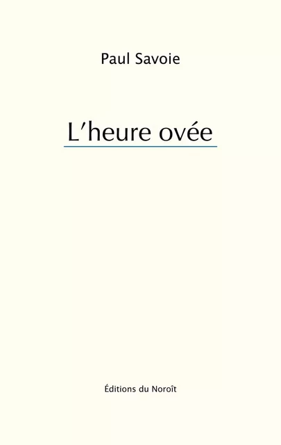 L'heure ovée - Paul Savoie - Éditions du Noroît