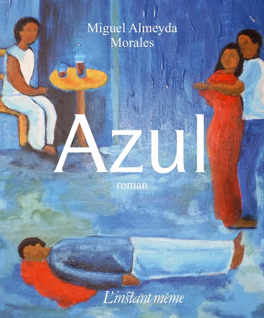 Azul - Miguel Almeyda Morales - Éditions de L'instant même