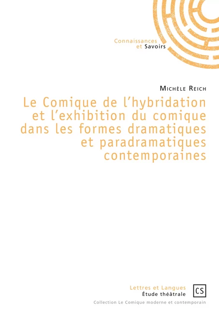 Le Comique de l'hybridation et l'exhibition du comique dans les formes dramatiques et paradramatiques contemporaines - Michèle Reich - Connaissances & Savoirs