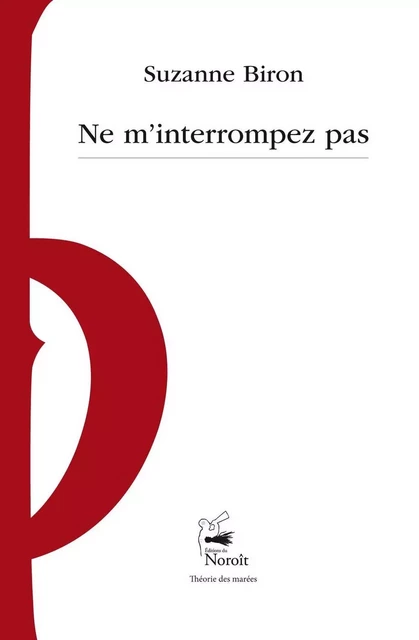 Ne m'interrompez pas - Suzanne Biron - Éditions du Noroît