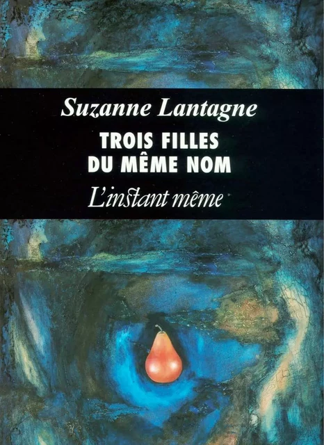 Trois filles du même nom - Suzanne Lantagne - Éditions de L'instant même