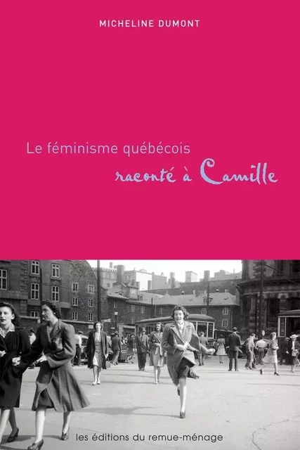 Le féminisme québécois raconté à Camille - Micheline Dumont - Éditions du remue-ménage