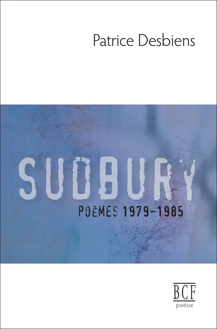 Sudbury (poèmes 1979-1985) - Patrice Desbiens - Éditions Prise de parole